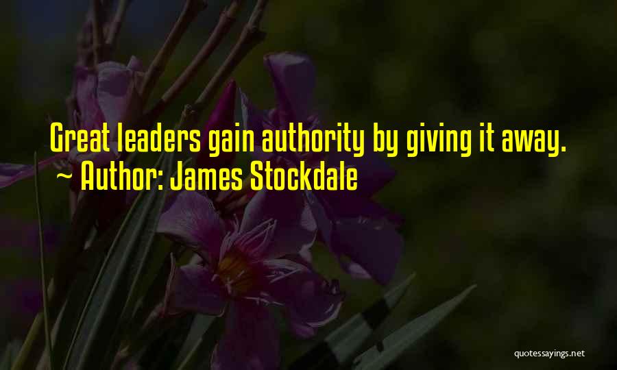James Stockdale Quotes: Great Leaders Gain Authority By Giving It Away.
