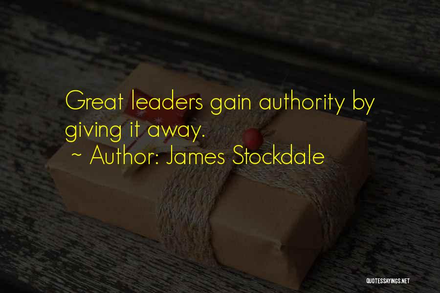 James Stockdale Quotes: Great Leaders Gain Authority By Giving It Away.