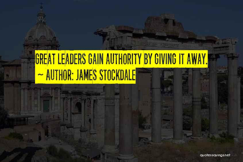James Stockdale Quotes: Great Leaders Gain Authority By Giving It Away.