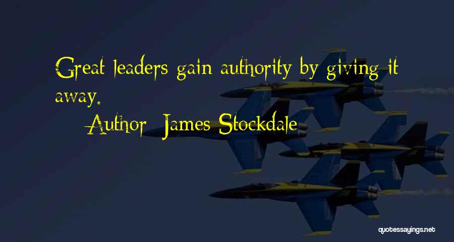 James Stockdale Quotes: Great Leaders Gain Authority By Giving It Away.
