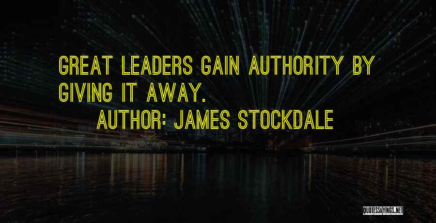 James Stockdale Quotes: Great Leaders Gain Authority By Giving It Away.