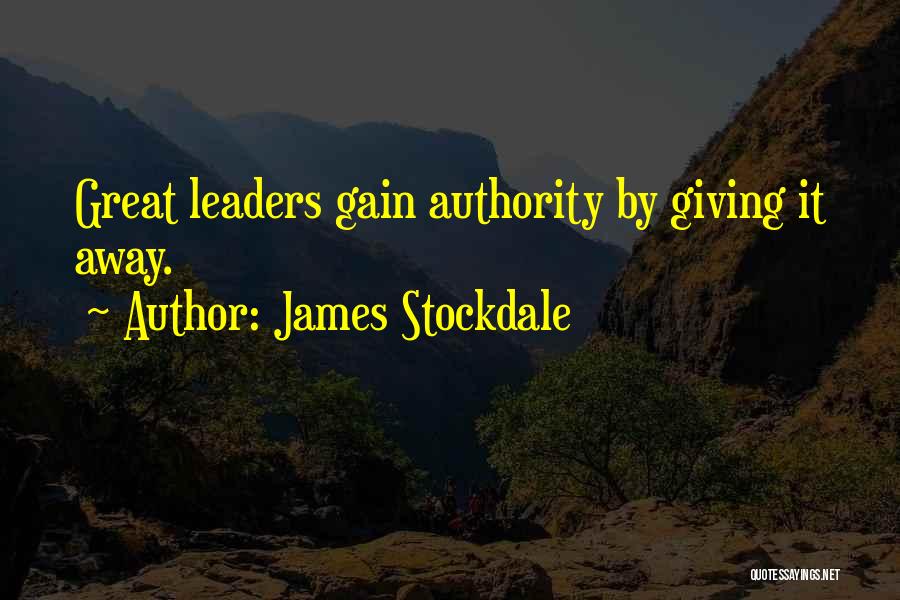 James Stockdale Quotes: Great Leaders Gain Authority By Giving It Away.