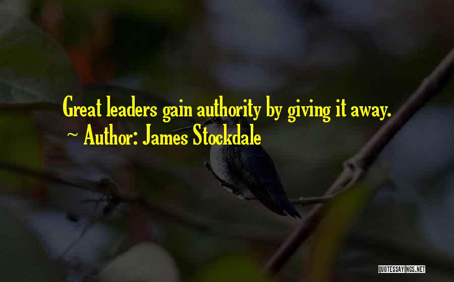 James Stockdale Quotes: Great Leaders Gain Authority By Giving It Away.