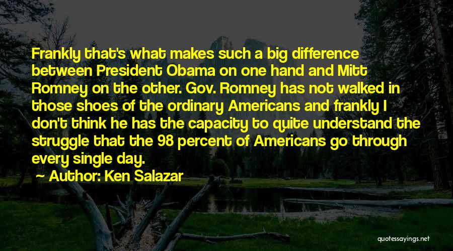 Ken Salazar Quotes: Frankly That's What Makes Such A Big Difference Between President Obama On One Hand And Mitt Romney On The Other.