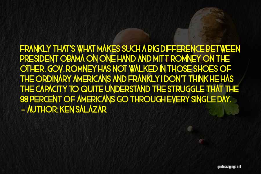 Ken Salazar Quotes: Frankly That's What Makes Such A Big Difference Between President Obama On One Hand And Mitt Romney On The Other.