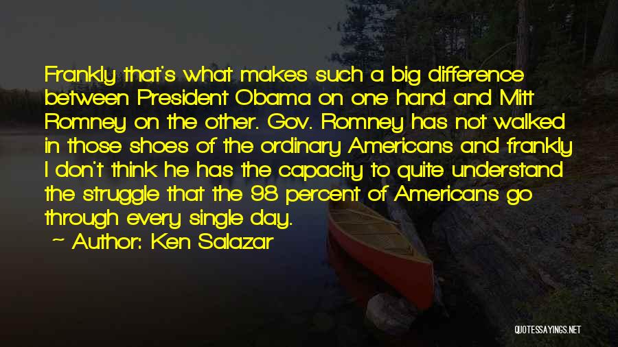 Ken Salazar Quotes: Frankly That's What Makes Such A Big Difference Between President Obama On One Hand And Mitt Romney On The Other.