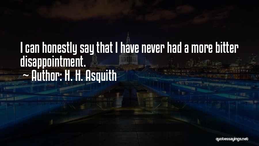 H. H. Asquith Quotes: I Can Honestly Say That I Have Never Had A More Bitter Disappointment.