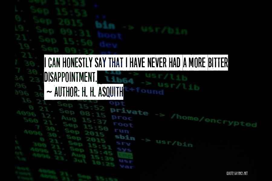 H. H. Asquith Quotes: I Can Honestly Say That I Have Never Had A More Bitter Disappointment.