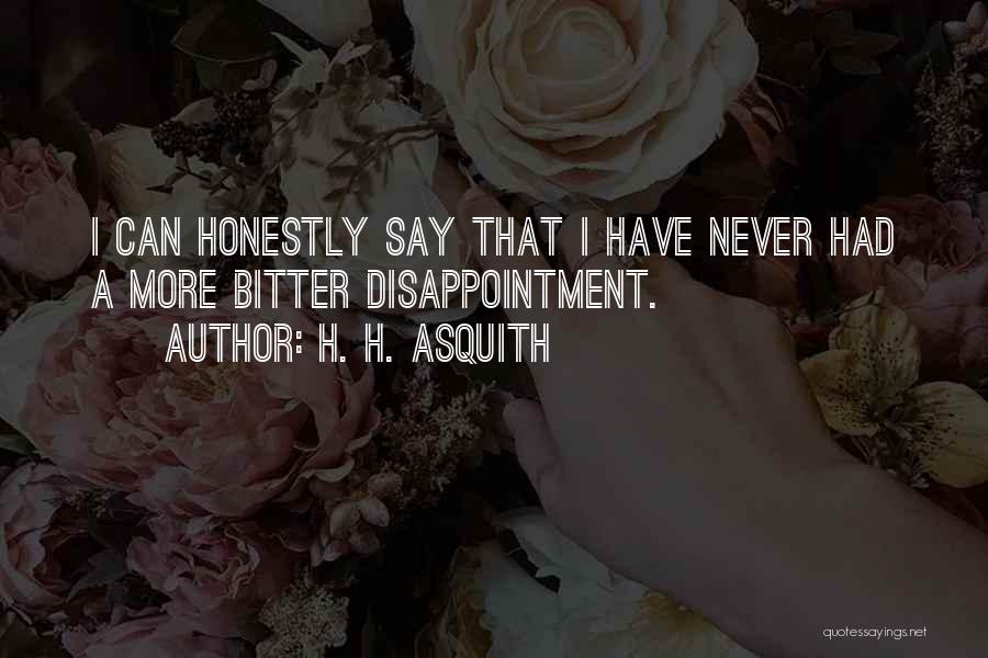 H. H. Asquith Quotes: I Can Honestly Say That I Have Never Had A More Bitter Disappointment.