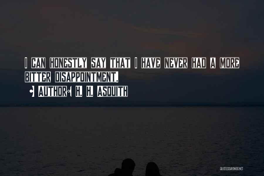 H. H. Asquith Quotes: I Can Honestly Say That I Have Never Had A More Bitter Disappointment.