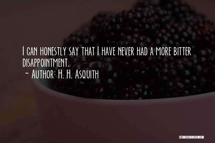 H. H. Asquith Quotes: I Can Honestly Say That I Have Never Had A More Bitter Disappointment.