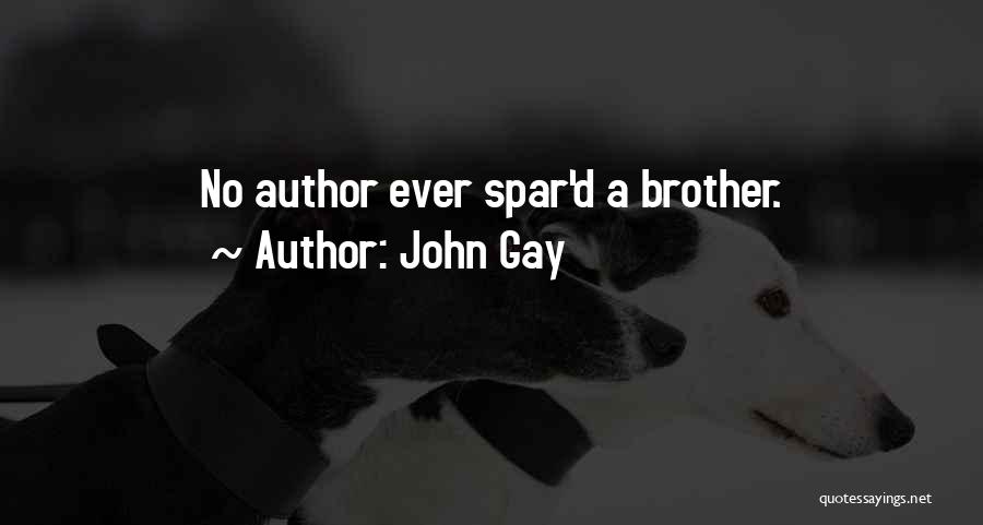 John Gay Quotes: No Author Ever Spar'd A Brother.