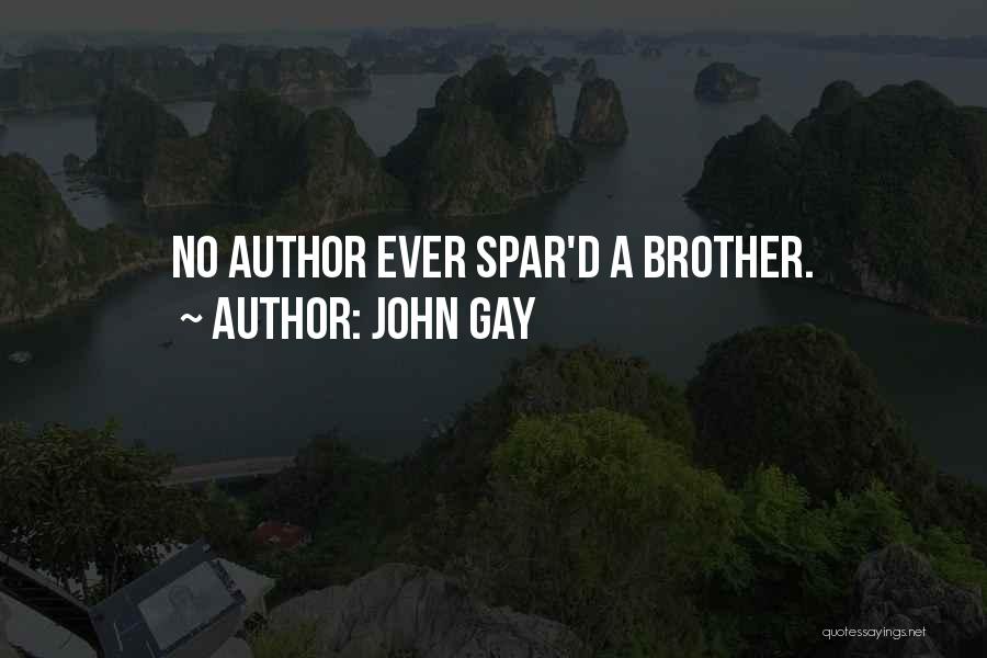 John Gay Quotes: No Author Ever Spar'd A Brother.