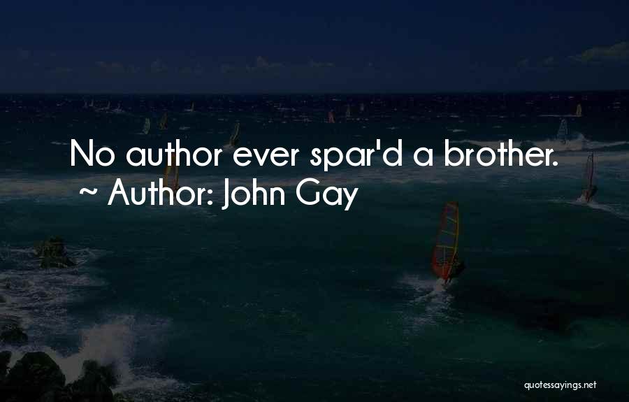 John Gay Quotes: No Author Ever Spar'd A Brother.