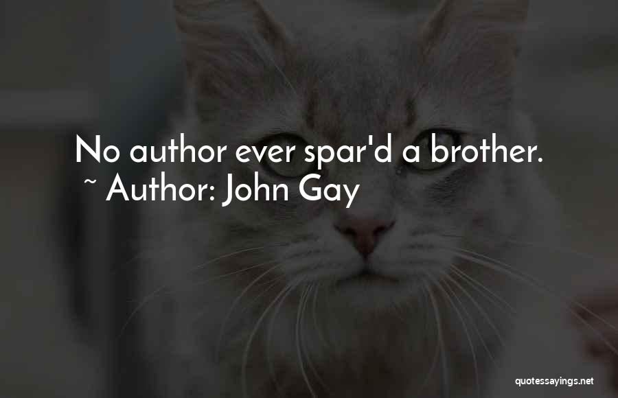 John Gay Quotes: No Author Ever Spar'd A Brother.