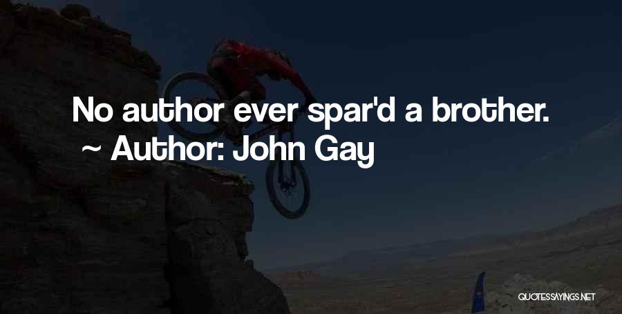 John Gay Quotes: No Author Ever Spar'd A Brother.