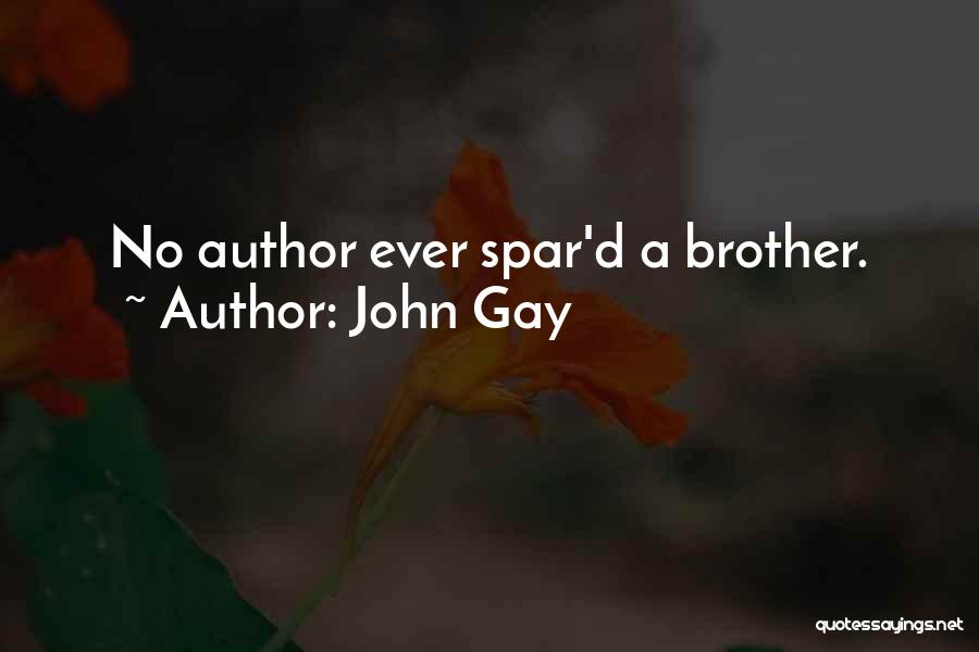 John Gay Quotes: No Author Ever Spar'd A Brother.