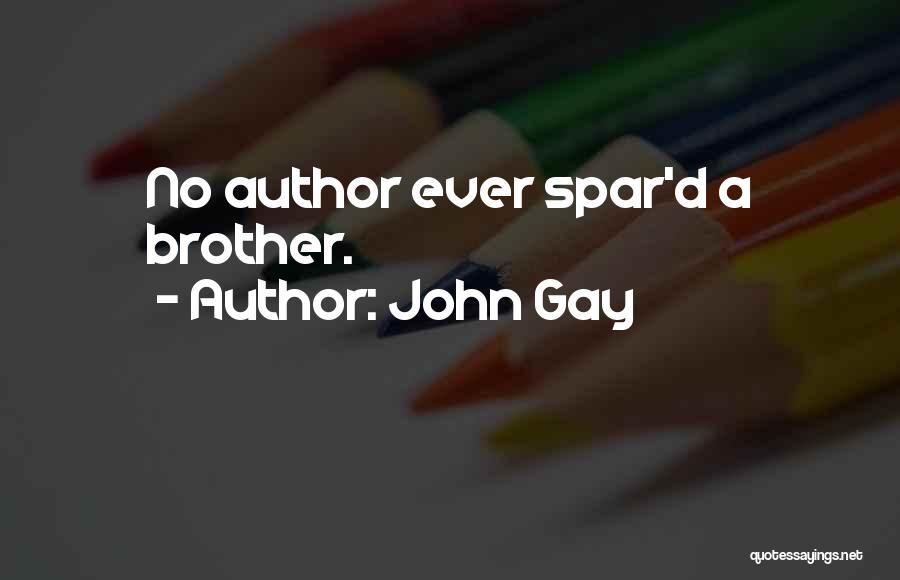 John Gay Quotes: No Author Ever Spar'd A Brother.