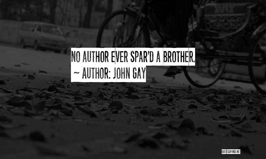 John Gay Quotes: No Author Ever Spar'd A Brother.