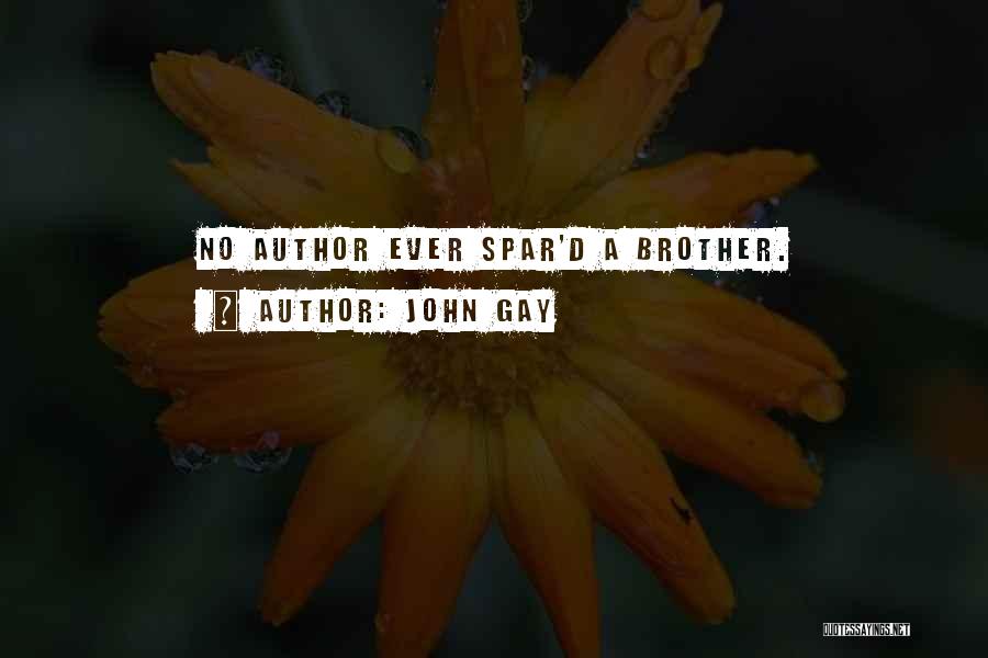 John Gay Quotes: No Author Ever Spar'd A Brother.