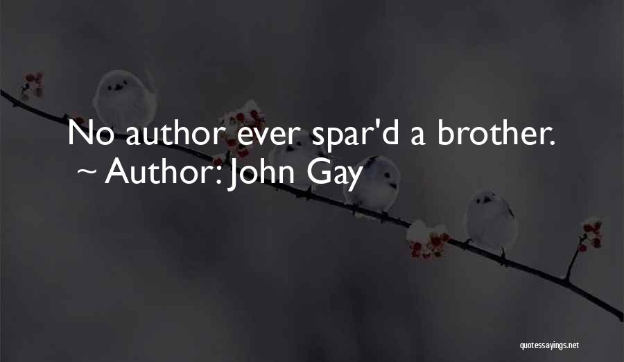 John Gay Quotes: No Author Ever Spar'd A Brother.