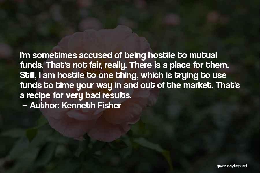 Kenneth Fisher Quotes: I'm Sometimes Accused Of Being Hostile To Mutual Funds. That's Not Fair, Really. There Is A Place For Them. Still,