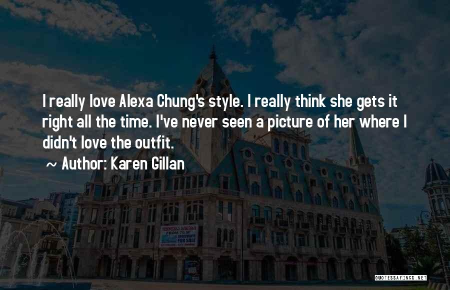 Karen Gillan Quotes: I Really Love Alexa Chung's Style. I Really Think She Gets It Right All The Time. I've Never Seen A