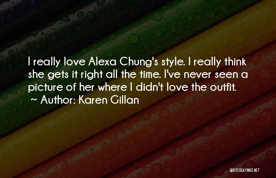Karen Gillan Quotes: I Really Love Alexa Chung's Style. I Really Think She Gets It Right All The Time. I've Never Seen A