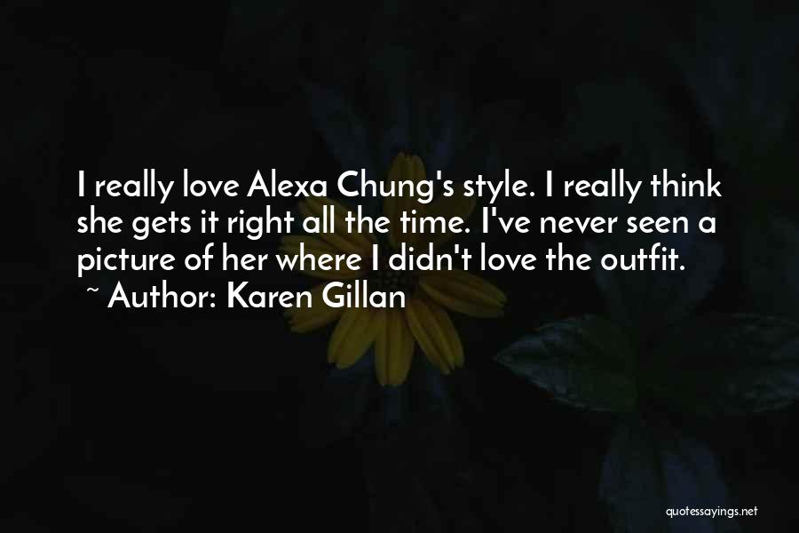 Karen Gillan Quotes: I Really Love Alexa Chung's Style. I Really Think She Gets It Right All The Time. I've Never Seen A