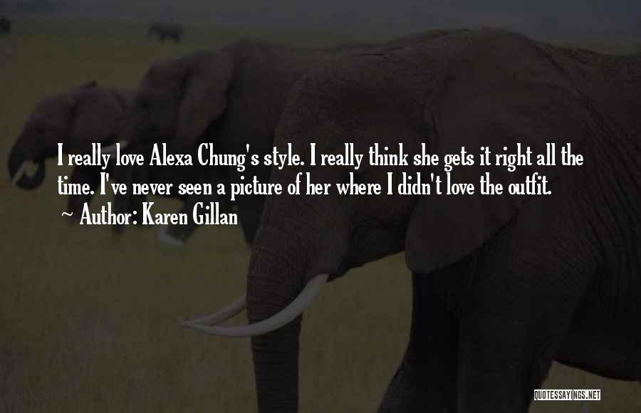 Karen Gillan Quotes: I Really Love Alexa Chung's Style. I Really Think She Gets It Right All The Time. I've Never Seen A