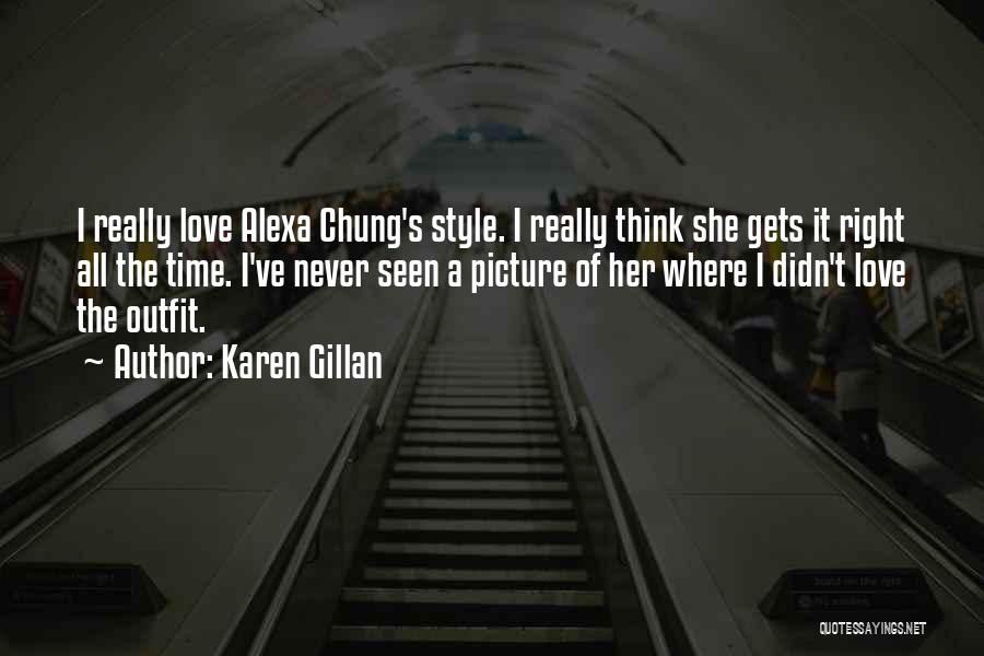 Karen Gillan Quotes: I Really Love Alexa Chung's Style. I Really Think She Gets It Right All The Time. I've Never Seen A