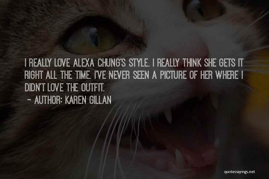 Karen Gillan Quotes: I Really Love Alexa Chung's Style. I Really Think She Gets It Right All The Time. I've Never Seen A