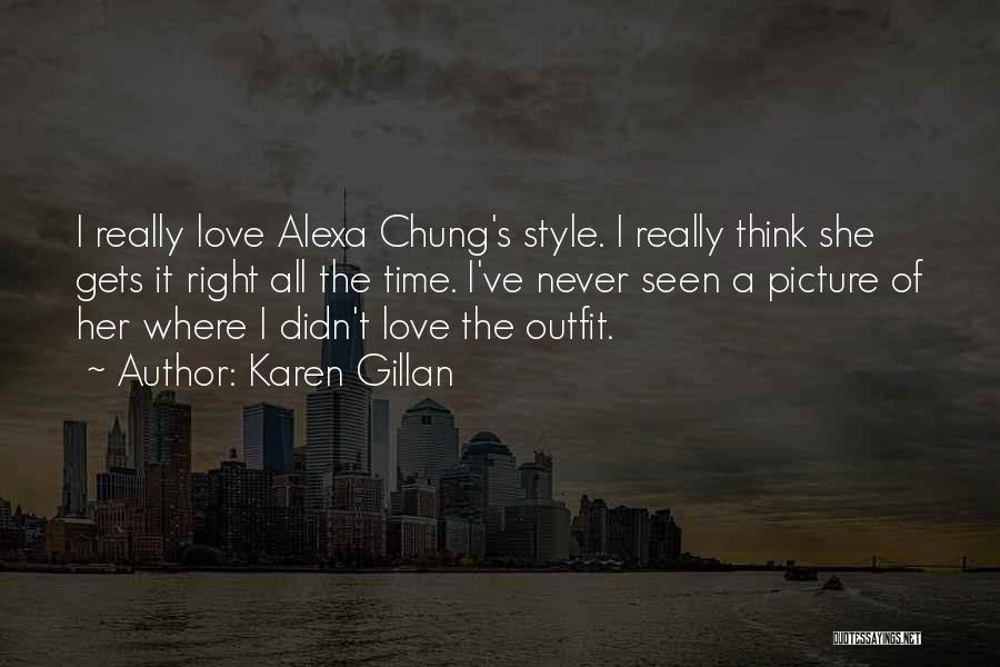 Karen Gillan Quotes: I Really Love Alexa Chung's Style. I Really Think She Gets It Right All The Time. I've Never Seen A