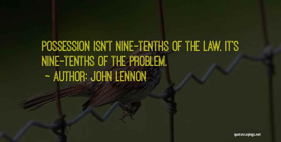 John Lennon Quotes: Possession Isn't Nine-tenths Of The Law. It's Nine-tenths Of The Problem.