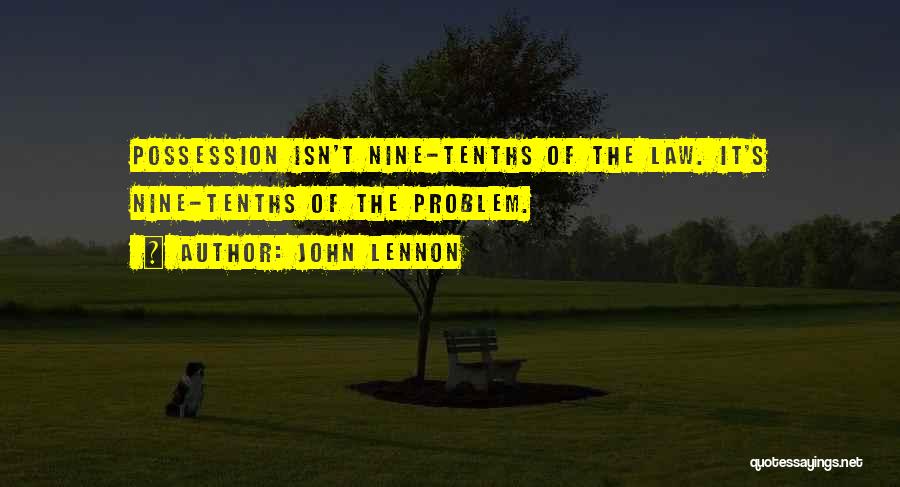 John Lennon Quotes: Possession Isn't Nine-tenths Of The Law. It's Nine-tenths Of The Problem.