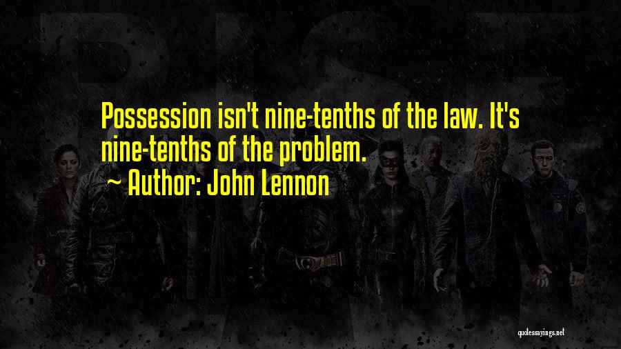 John Lennon Quotes: Possession Isn't Nine-tenths Of The Law. It's Nine-tenths Of The Problem.