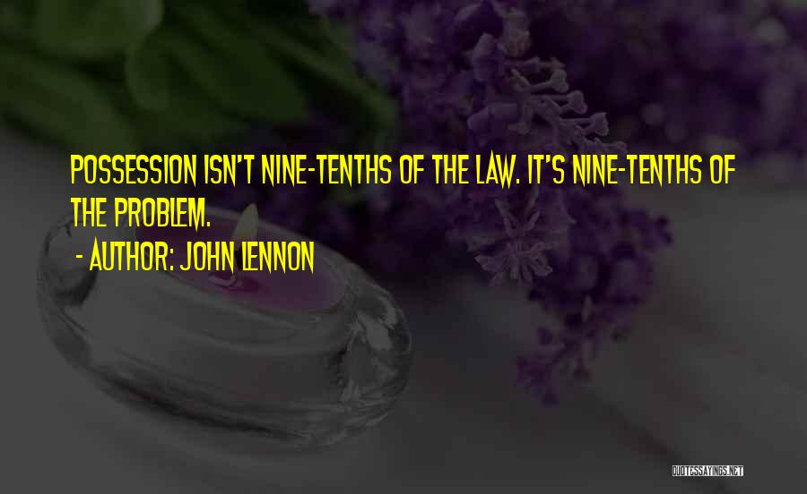 John Lennon Quotes: Possession Isn't Nine-tenths Of The Law. It's Nine-tenths Of The Problem.