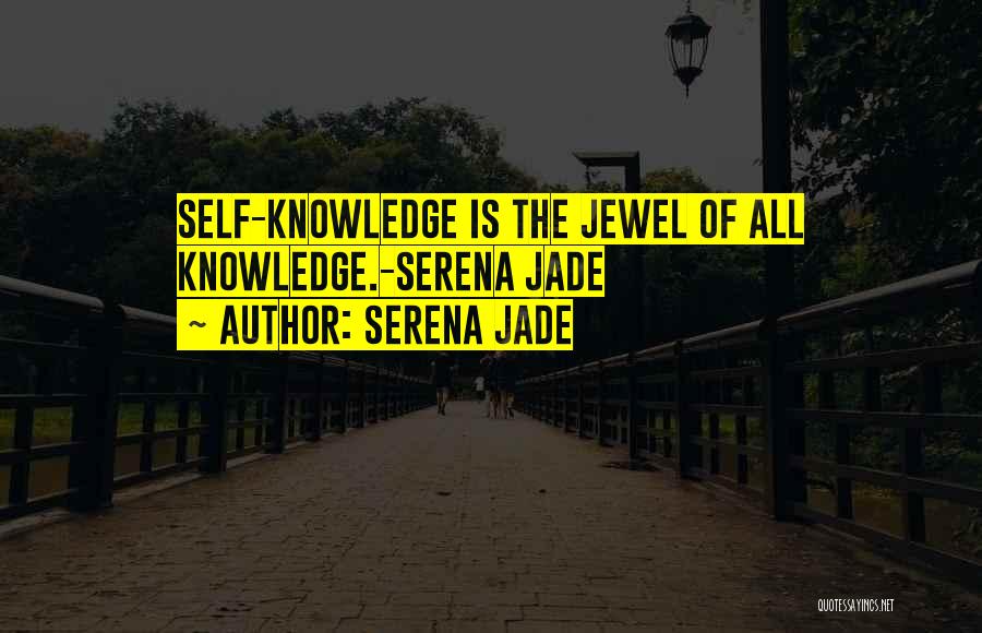 Serena Jade Quotes: Self-knowledge Is The Jewel Of All Knowledge.-serena Jade
