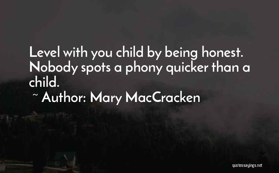 Mary MacCracken Quotes: Level With You Child By Being Honest. Nobody Spots A Phony Quicker Than A Child.