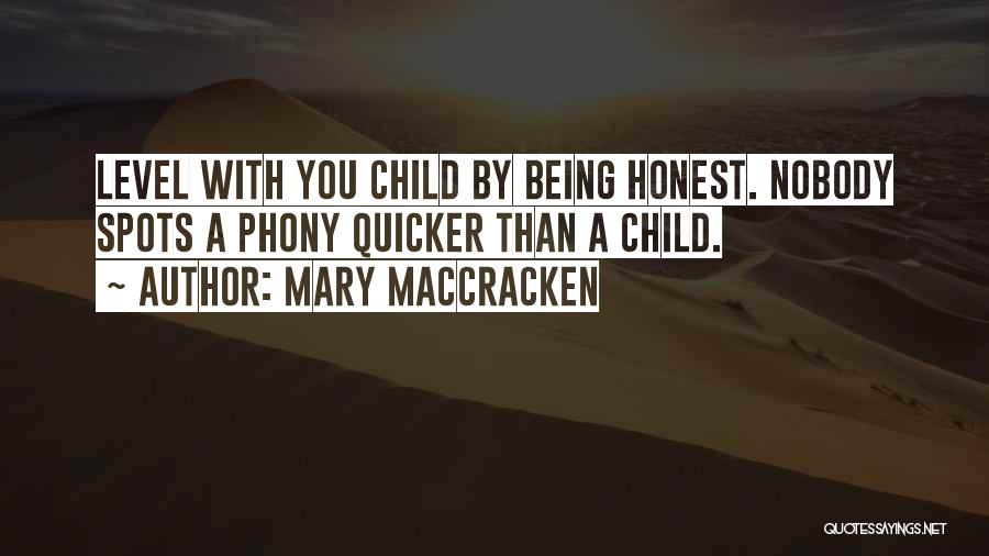 Mary MacCracken Quotes: Level With You Child By Being Honest. Nobody Spots A Phony Quicker Than A Child.