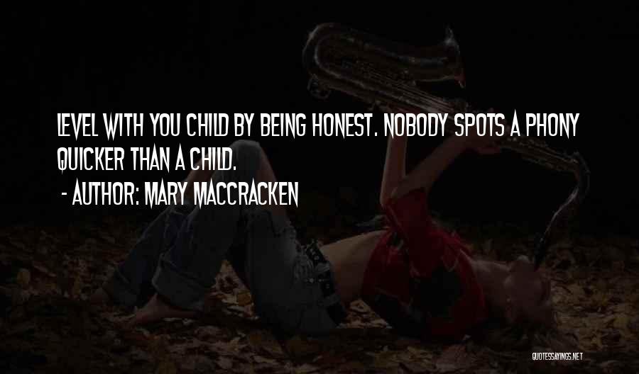 Mary MacCracken Quotes: Level With You Child By Being Honest. Nobody Spots A Phony Quicker Than A Child.