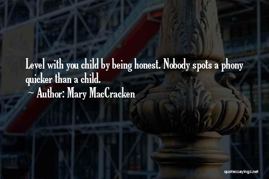 Mary MacCracken Quotes: Level With You Child By Being Honest. Nobody Spots A Phony Quicker Than A Child.