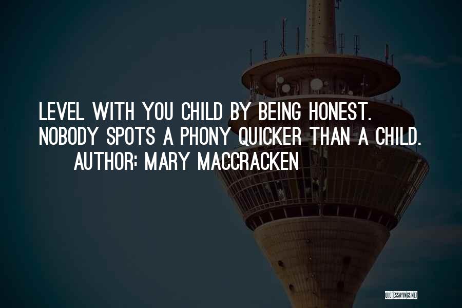 Mary MacCracken Quotes: Level With You Child By Being Honest. Nobody Spots A Phony Quicker Than A Child.