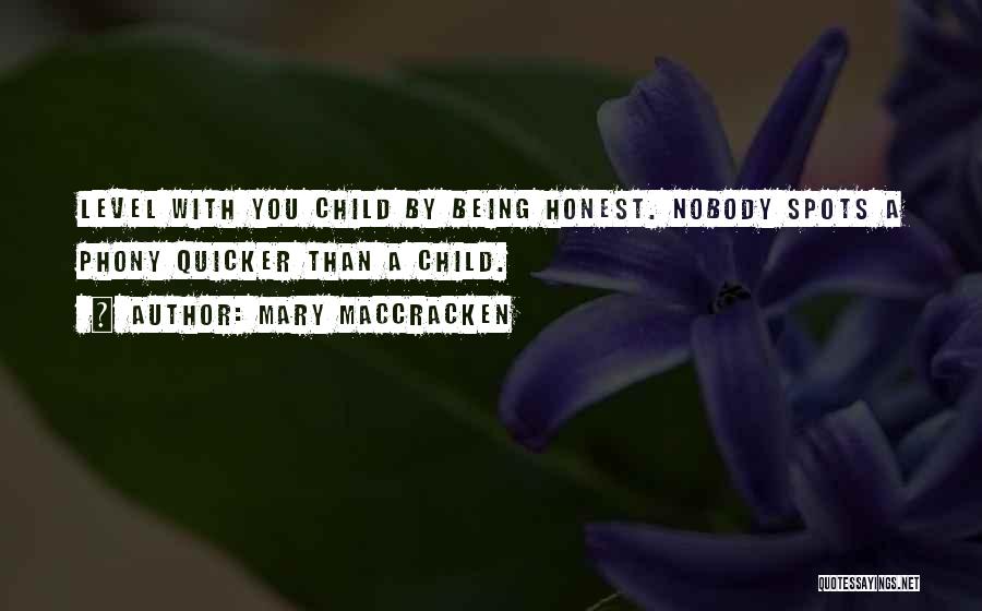Mary MacCracken Quotes: Level With You Child By Being Honest. Nobody Spots A Phony Quicker Than A Child.