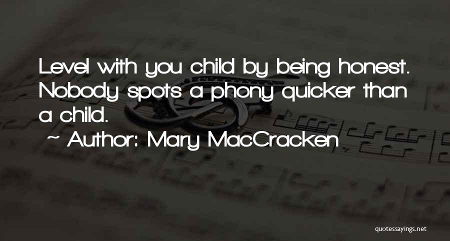 Mary MacCracken Quotes: Level With You Child By Being Honest. Nobody Spots A Phony Quicker Than A Child.