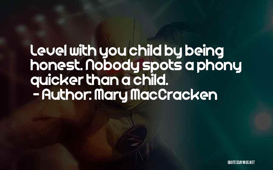 Mary MacCracken Quotes: Level With You Child By Being Honest. Nobody Spots A Phony Quicker Than A Child.