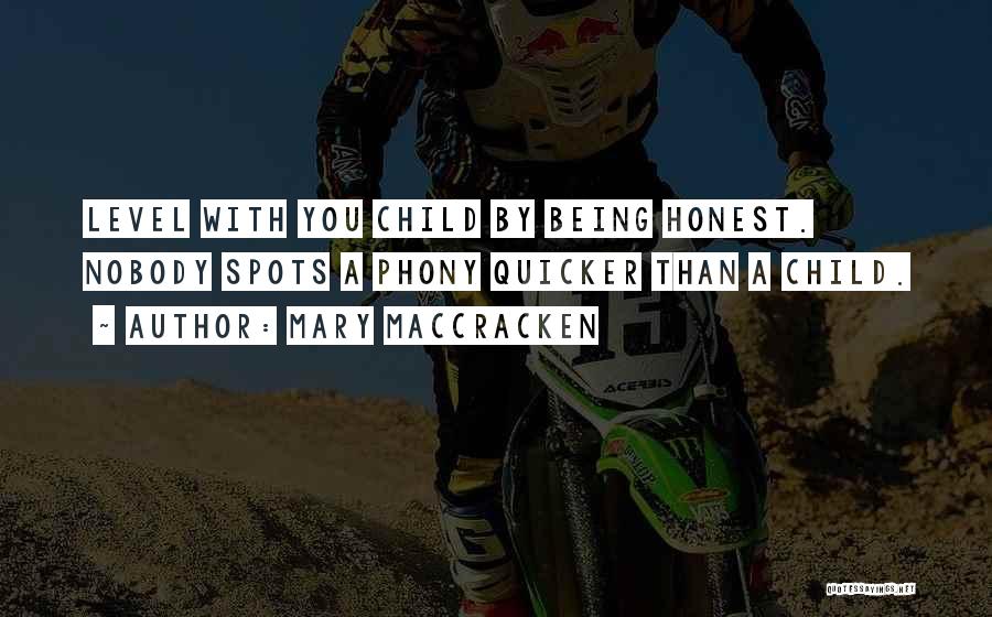 Mary MacCracken Quotes: Level With You Child By Being Honest. Nobody Spots A Phony Quicker Than A Child.