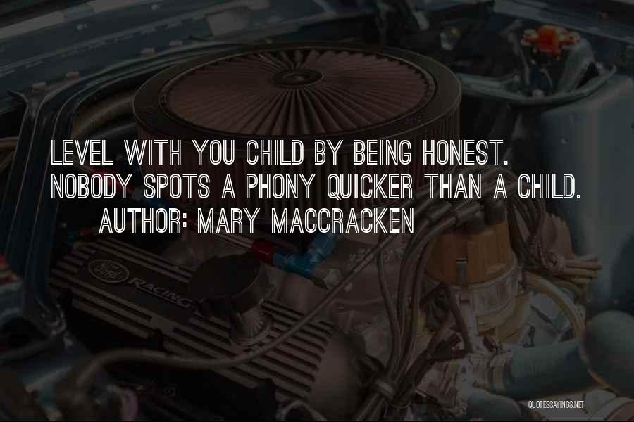 Mary MacCracken Quotes: Level With You Child By Being Honest. Nobody Spots A Phony Quicker Than A Child.