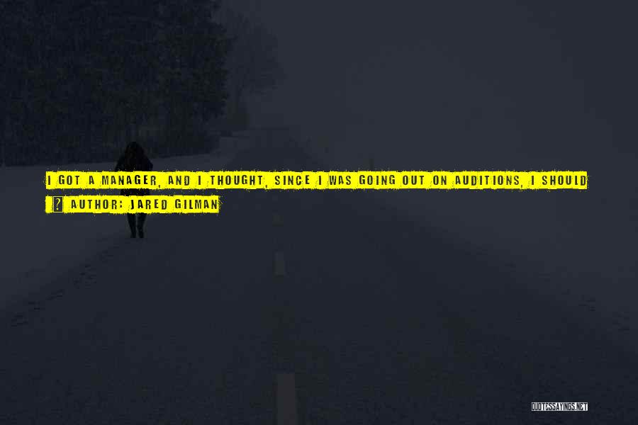 Jared Gilman Quotes: I Got A Manager, And I Thought, Since I Was Going Out On Auditions, I Should Do This For A