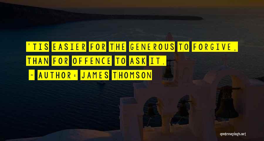 James Thomson Quotes: 'tis Easier For The Generous To Forgive, Than For Offence To Ask It.